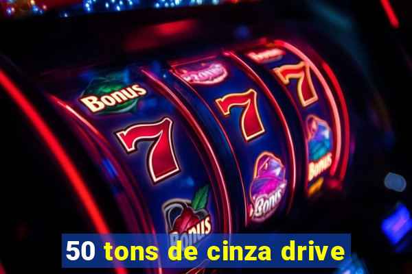 50 tons de cinza drive